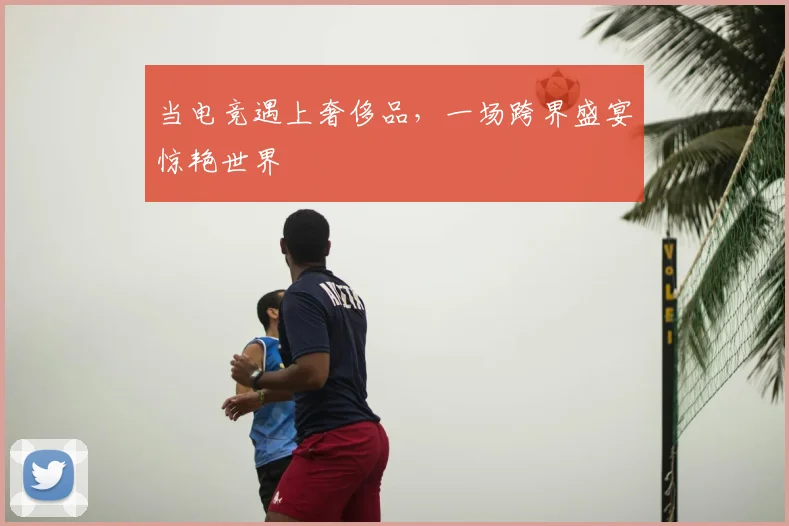 当电竞遇上奢侈品,一场跨界盛宴惊艳世界