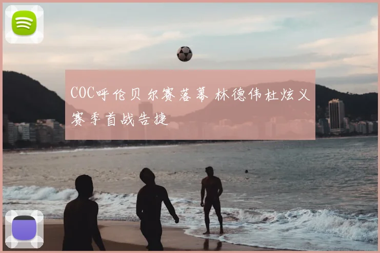 COC呼伦贝尔赛落幕 林德伟杜炫义赛季首战告捷