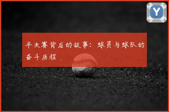 半决赛背后的故事：球员与球队的奋斗历程