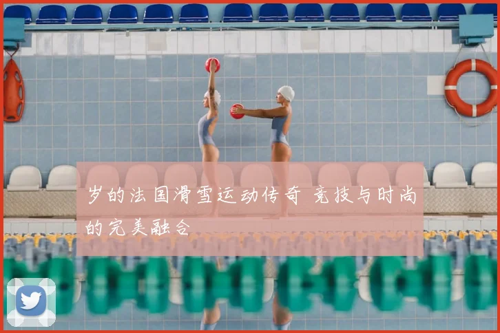 岁的法国滑雪运动传奇 竞技与时尚的完美融合