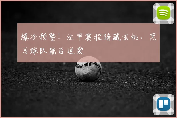 爆冷预警!法甲赛程暗藏玄机,黑马球队能否逆袭