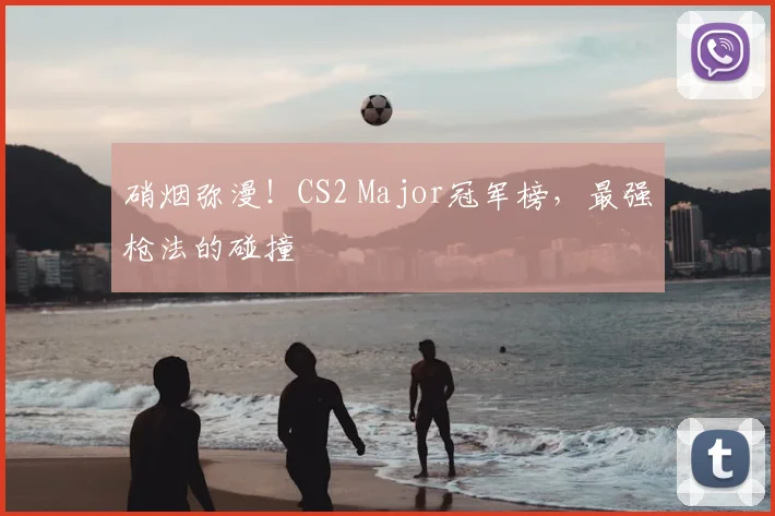 硝烟弥漫！CS2 Major冠军榜，最强枪法的碰撞