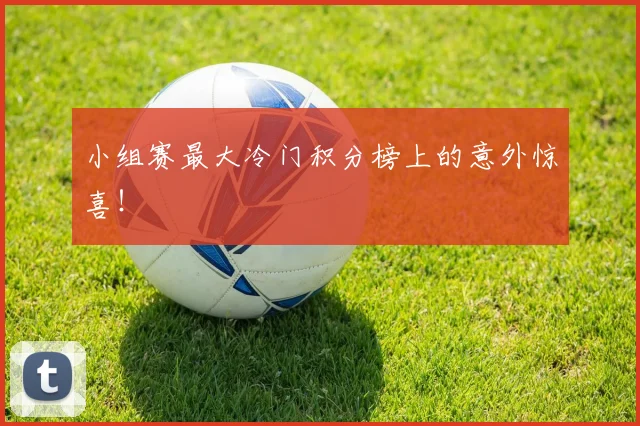 小组赛最大冷门积分榜上的意外惊喜!
