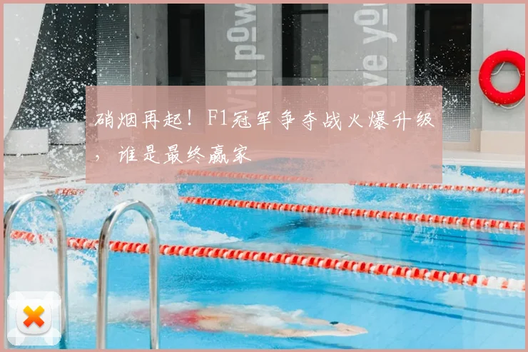 硝烟再起！F1冠军争夺战火爆升级，谁是最终赢家