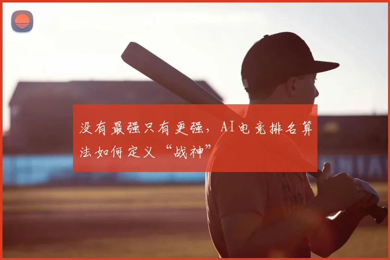 没有最强只有更强,AI电竞排名算法如何定义“战神”